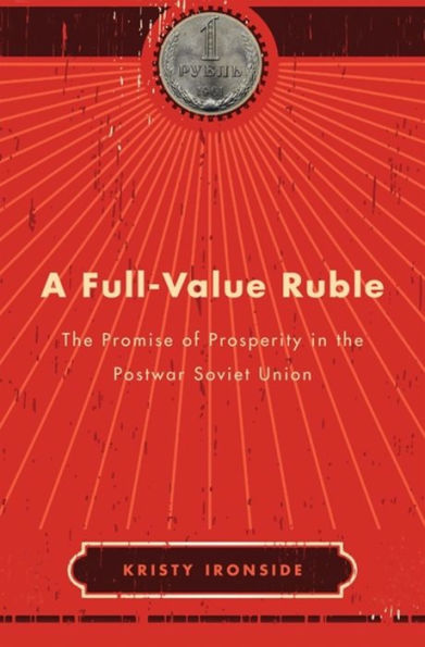 A Full-Value Ruble: The Promise of Prosperity in the Postwar Soviet Union