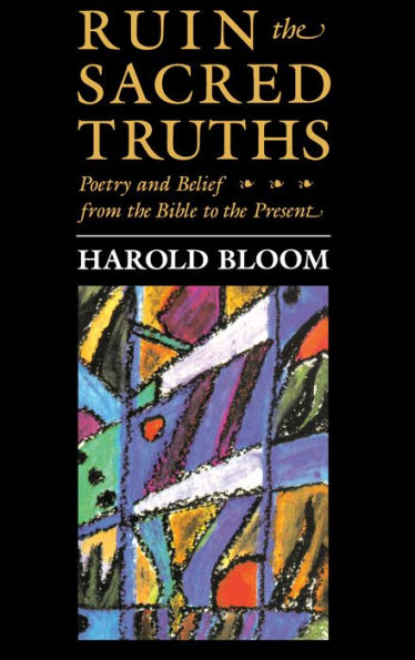 Ruin the Sacred Truths: Poetry and Belief from the Bible to the Present