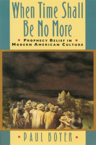 Title: When Time Shall Be No More: Prophecy Belief in Modern American Culture, Author: Paul Boyer