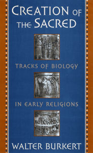 Title: Creation of the Sacred: Tracks of Biology in Early Religions, Author: Walter Burkert
