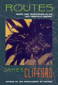 Title: Routes: Travel and Translation in the Late Twentieth Century, Author: James Clifford