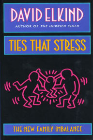 Title: Ties That Stress: The New Family Imbalance, Author: David Elkind