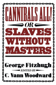 Title: Cannibals All! Or, Slaves without Masters, Author: George Fitzhugh