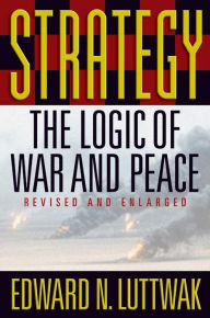 Title: Strategy: The Logic of War and Peace, Revised and Enlarged Edition, Author: Edward N. Luttwak