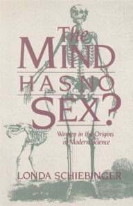 Title: The Mind Has No Sex?: Women in the Origins of Modern Science, Author: Londa Schiebinger