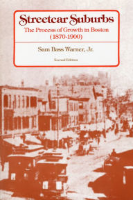 Title: Streetcar Suburbs: The Process of Growth in Boston, 1870-1900, Second Edition, Author: Sam Bass Warner Jr.