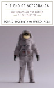 Title: The End of Astronauts: Why Robots Are the Future of Exploration, Author: Donald Goldsmith