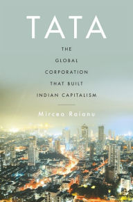 Title: Tata: The Global Corporation That Built Indian Capitalism, Author: Mircea Raianu