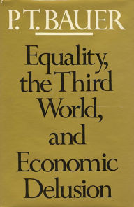 Title: Equality, the Third World, and Economic Delusion, Author: P. T. Bauer