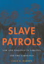 Slave Patrols: Law and Violence in Virginia and the Carolinas