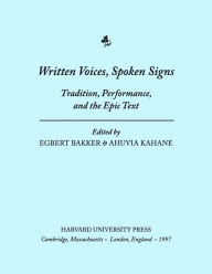Title: Written Voices, Spoken Signs: Tradition, Performance, and the Epic Text, Author: Egbert J. Bakker