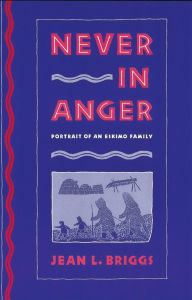 Title: Never in Anger: Portrait of an Eskimo Family, Author: Jean L. Briggs