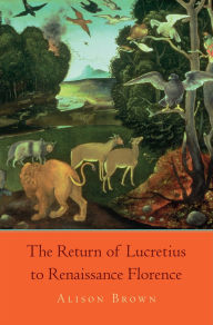 Title: The Return of Lucretius to Renaissance Florence, Author: Alison Brown