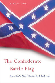 Title: The Confederate Battle Flag: America's Most Embattled Emblem, Author: John M. Coski