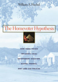 Title: The Homevoter Hypothesis: How Home Values Influence Local Government Taxation, School Finance, and Land-Use Policies, Author: William A. Fischel