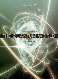 Title: The Quantum World: Quantum Physics for Everyone, Author: Kenneth W. Ford