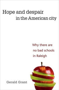Title: Hope and Despair in the American City: Why There Are No Bad Schools in Raleigh, Author: Gerald Grant
