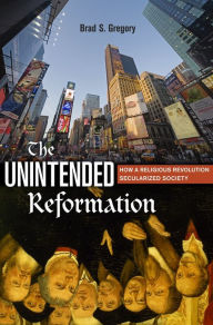 Title: The Unintended Reformation: How a Religious Revolution Secularized Society, Author: Brad S. Gregory