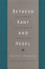 Title: Between Kant and Hegel: Lectures on German Idealism, Author: Dieter Henrich