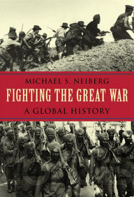 Title: Fighting the Great War: A Global History, Author: Michael S. Neiberg