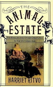 Title: The Animal Estate: The English and Other Creatures in Victorian England, Author: Harriet Ritvo