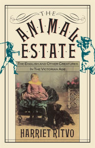 Title: The Animal Estate: The English and Other Creatures in Victorian England, Author: Harriet Ritvo
