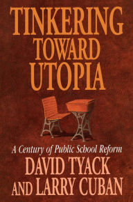 Title: Tinkering toward Utopia: A Century of Public School Reform, Author: David B. Tyack