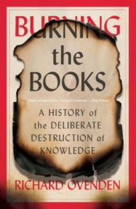 Title: Burning the Books: A History of the Deliberate Destruction of Knowledge, Author: Richard Ovenden