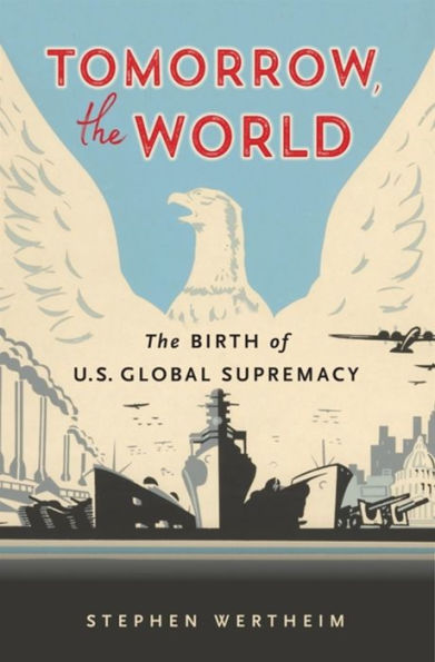 Tomorrow, the World: The Birth of U.S. Global Supremacy