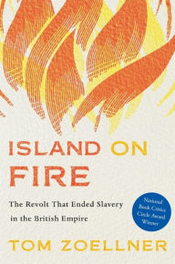 Title: Island on Fire: The Revolt That Ended Slavery in the British Empire, Author: Tom Zoellner