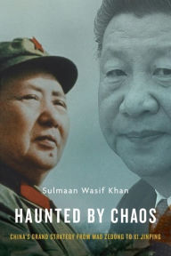 Title: Haunted by Chaos: China's Grand Strategy from Mao Zedong to Xi Jinping, With a New Afterword, Author: Sulmaan Wasif Khan
