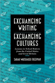 Title: Exchanging Writing, Exchanging Cultures: Lessons in School Reform from the United States and Great Britain / Edition 1, Author: Sarah Warshauer Freedman