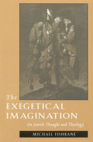 Title: The Exegetical Imagination: On Jewish Thought and Theology / Edition 823, Author: Michael Fishbane