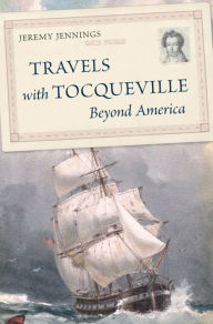 Title: Travels with Tocqueville Beyond America, Author: Jeremy Jennings