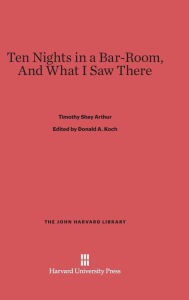 Title: Ten Nights in a Bar-Room, and What I Saw There, Author: T. S. Arthur