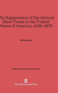 Title: The Suppression of the African Slave-Trade to the United States of America, 1638-1870, Author: W. E. B. Du Bois