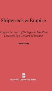 Title: Shipwreck and Empire: Being an Account of Portuguese Maritime Disasters in a Century of Decline, Author: James Duffy