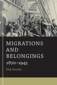 Title: Migrations and Belongings: 1870-1945, Author: Dirk Hoerder