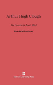 Title: Arthur Hugh Clough: The Growth of a Poet's Mind, Author: Evelyn Barish Greenberger