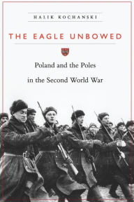 Title: The Eagle Unbowed: Poland and the Poles in the Second World War, Author: Halik Kochanski