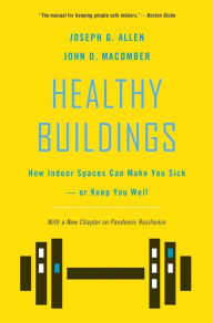 Title: Healthy Buildings: How Indoor Spaces Can Make You Sick-or Keep You Well, Author: Joseph G. Allen
