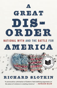 Title: A Great Disorder: National Myth and the Battle for America, Author: Richard Slotkin