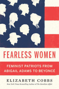 Title: Fearless Women: Feminist Patriots from Abigail Adams to Beyoncé, Author: Elizabeth Cobbs