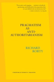 Title: Pragmatism as Anti-Authoritarianism, Author: Richard Rorty