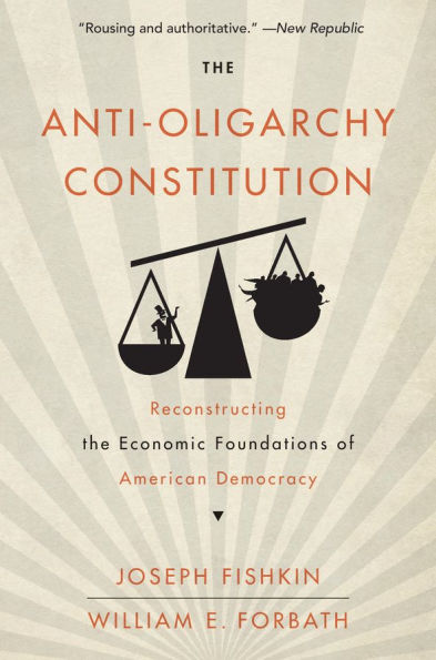 The Anti-Oligarchy Constitution: Reconstructing the Economic Foundations of American Democracy