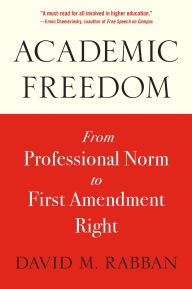 Title: Academic Freedom: From Professional Norm to First Amendment Right, Author: David M. Rabban