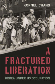 Title: A Fractured Liberation: Korea under US Occupation, Author: Kornel Chang
