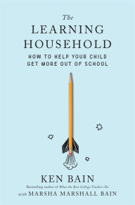 Title: The Learning Household: How to Help Your Child Get More out of School, Author: Ken Bain