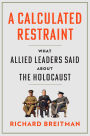 A Calculated Restraint: What Allied Leaders Said about the Holocaust