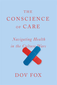 Title: The Conscience of Care: Navigating Health in the Culture Wars, Author: Dov Fox